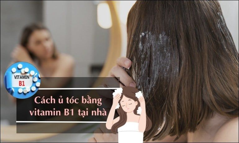 Ủ TÓC BẰNG B1 CÓ TỐT KHÔNG? 12 CÁCH HIỆU QUẢ TẠI NHÀ