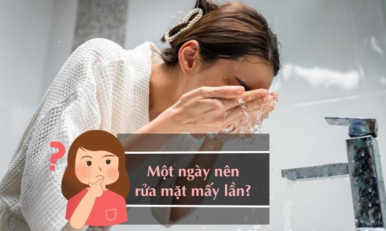 MỘT NGÀY NÊN RỬA MẶT MẤY LẦN LÀ ĐÚNG NHẤT, KHÔNG KHÔ DA?