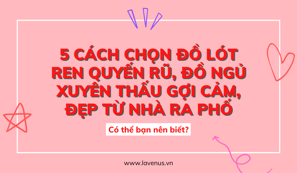 5 Cách chọn đồ lót ren quyến rũ, đồ ngủ xuyên thấu gợi cảm, đẹp từ nhà ra phố