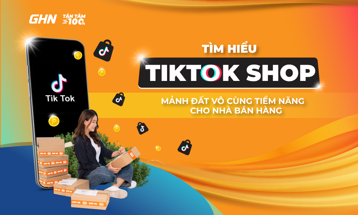 TÌM HIỂU TIKTOK SHOP THỊ TRƯỜNG BÁN HÀNG ONLINE MỚI ĐẦY TIỀM NĂNG CH