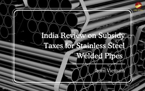 India Review on Subsidy Taxes for Stainless Steel Welded Pipes from Vietnam