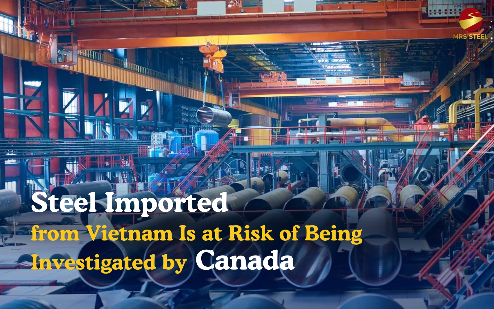 Steel Imported from Vietnam Is at Risk of Being Investigated by Canada