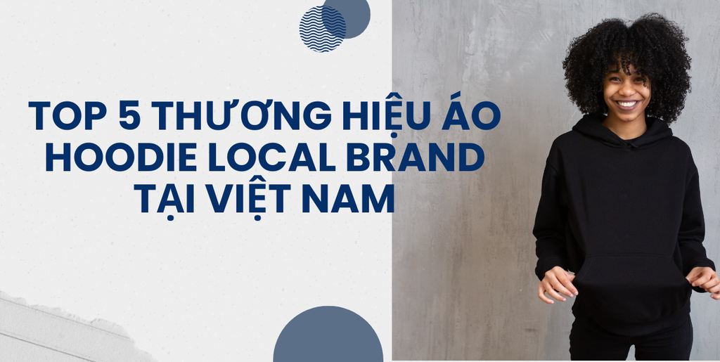 TOP 5 THƯƠNG HIỆU ÁO HOODIE LOCAL BRAND TẠI VIỆT NAM