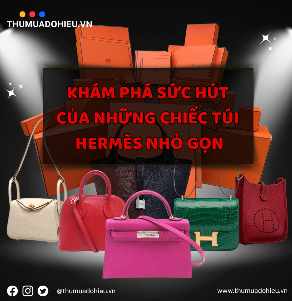 Khám Phá Sức Hút Của Những Chiếc Túi Hermès Nhỏ Gọn