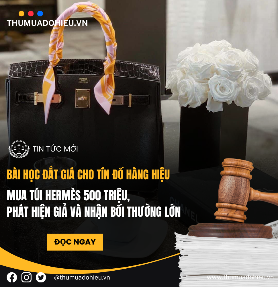 MUA TÚI HERMES 500 TRIỆU, PHÁT HIỆN HÀNG GIẢ VÀ NHẬN BỒI THƯỜNG LỚN