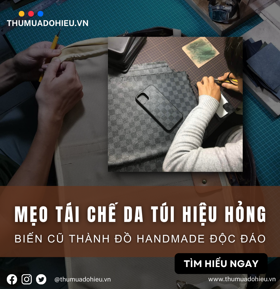 MẸO TÁI CHẾ DA TÚI HIỆU HỎNG: BIẾN CŨ THÀNH ĐỒ HANDMADE ĐỘC ĐÁO