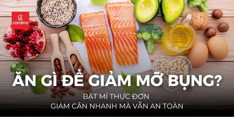 Ăn Gì Để Giảm Mỡ Bụng? Bật Mí Thực Đơn Giảm Cân Nhanh Mà Vẫn An Toàn