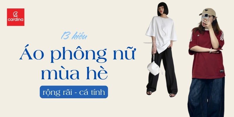 13 Kiểu Áo Phông Nữ Mùa Hè Rộng Cá Tính, Xinh Xắn Cho Nàng