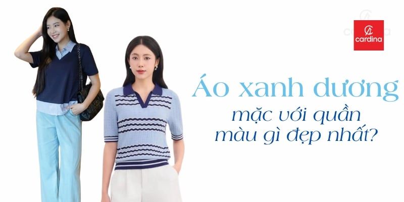 Áo Xanh Dương Mặc Với Quần Màu Gì Nữ Đẹp Nhất? Bật Mí 9 Cách Phối Đồ