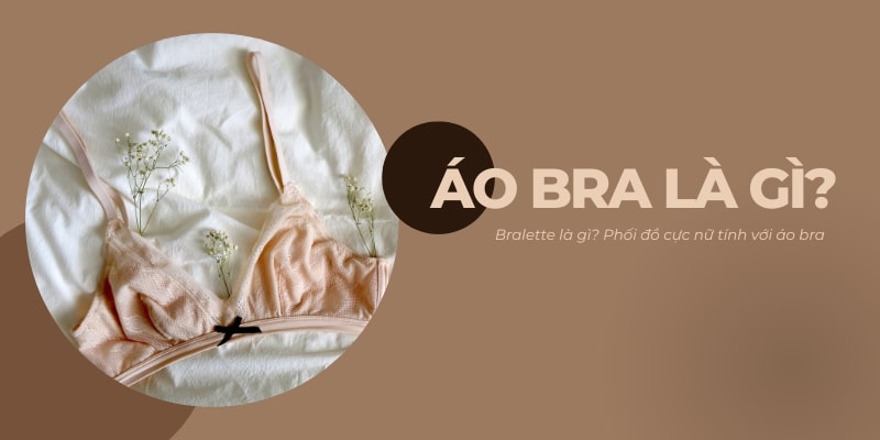 Bra là gì? Bralette là gì? Phối đồ cực nữ tính với áo bra