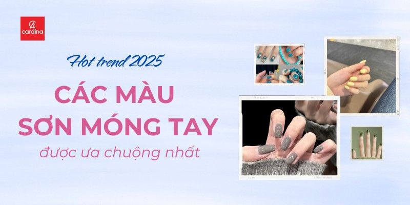 Bắt Sóng Trend 2025: Top 12+ Các Màu Sơn Móng Tay Được Ưa Chuộng Nhất Cho Nàng