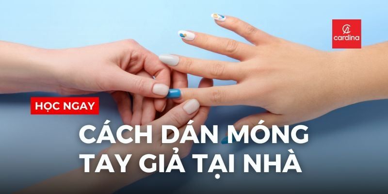Bật Mí Cách Dán Móng Tay Giả Tại Nhà Đẹp Như Salon, Bền Chắc Bất Ngờ