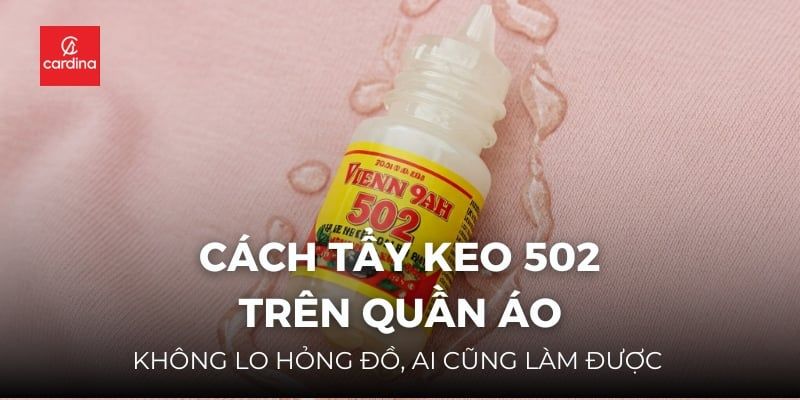 6 Cách Tẩy Keo 502 Trên Quần Áo: Không Lo Hỏng Đồ, Ai Cũng Làm Được