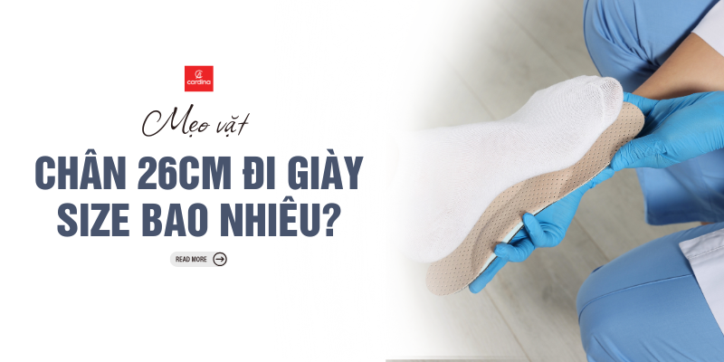 Chân 26cm đi giày size bao nhiêu? Bảng quy đổi size giày chuẩn nhất cho Nam và Nữ