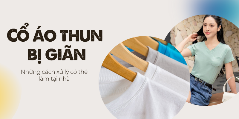 Cách xử lý tình trạng cổ áo bị giãn đơn giản không nên bỏ qua