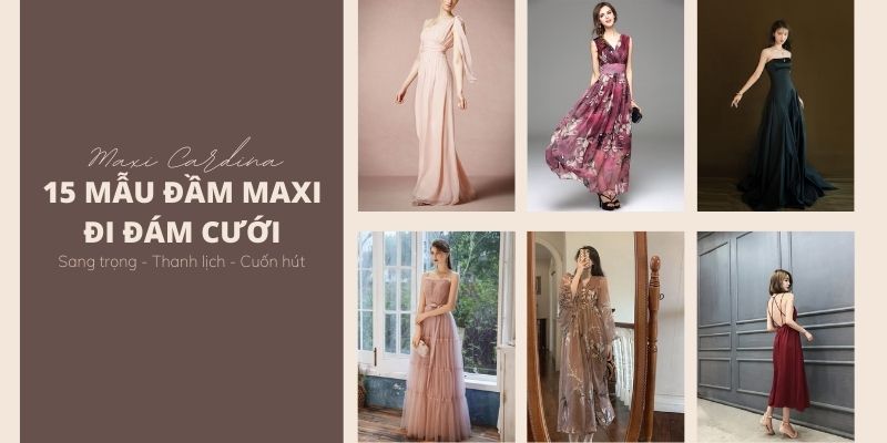 15 Mẫu đầm maxi đi đám cưới, dự tiệc sang chảnh cho chị em