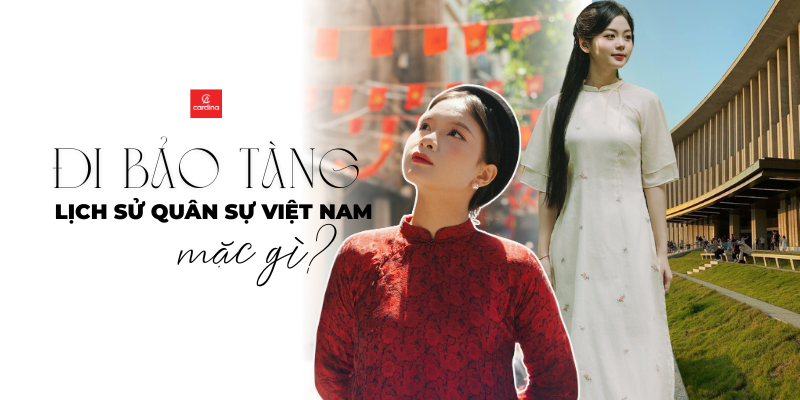 Đi Bảo Tàng Lịch Sử Quân Sự Việt Nam Mặc Gì? Cẩm Nang Dành Cho Người Yêu Lịch Sử & Thời Trang