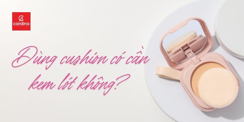 Dùng Cushion Có Cần Kem Lót Không? Bí Quyết Cho Lớp Nền Hoàn Hảo