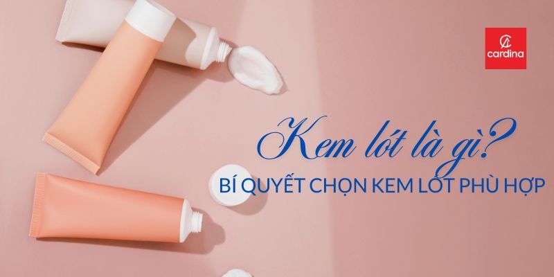 Kem Lót Là Gì? Tất Tần Tật Về Bí Quyết Chọn Kem Lót Phù Hợp