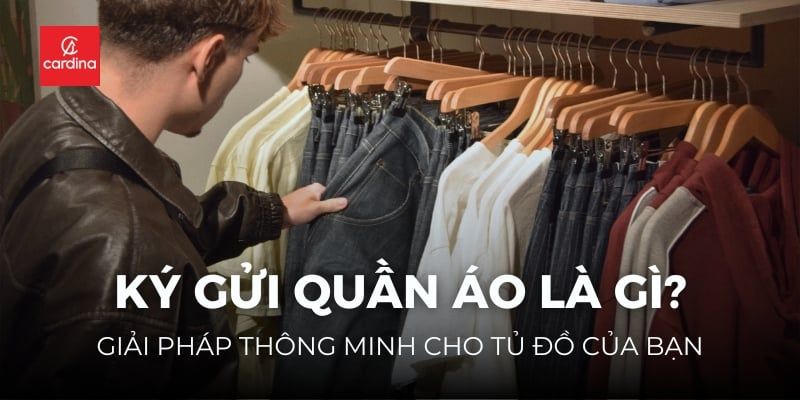 Ký Gửi Quần Áo Là Gì? Giải Pháp Thông Minh Cho Tủ Đồ Của Bạn