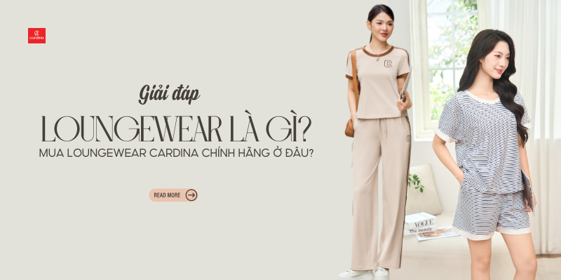 Loungewear là gì? Khám phá BST Loungewear Từ Cardina Khiến Phái Đẹp Mê Mẩn