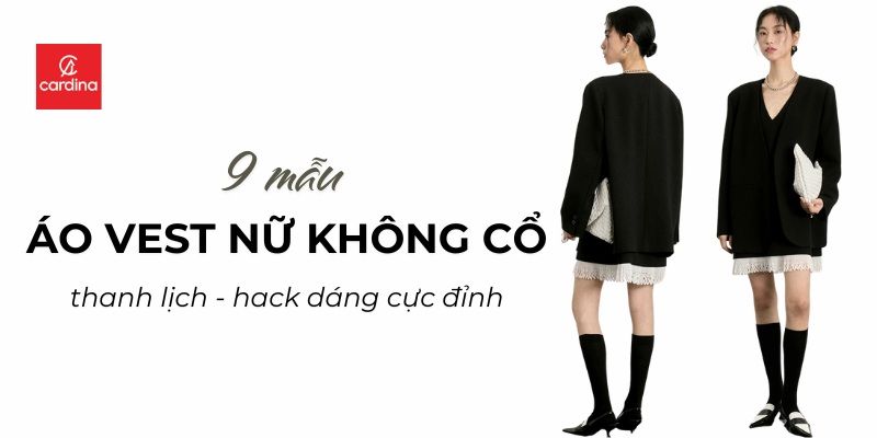 9 Mẫu Áo Vest Nữ Không Cổ Đẹp, Thanh Lịch, Hack Dáng Cực Đỉnh