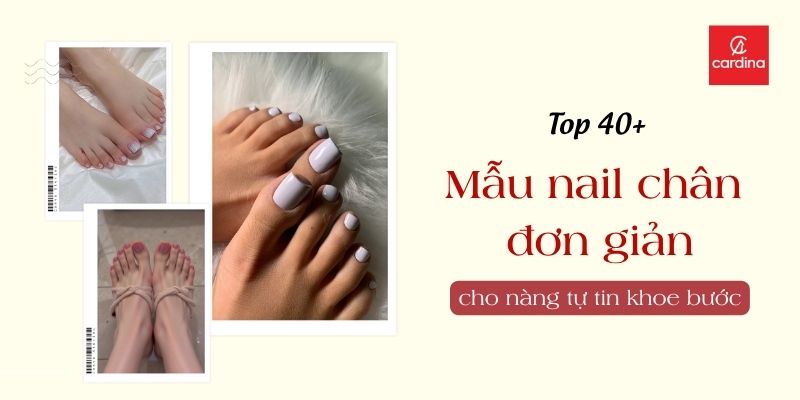 TOP 40+ Mẫu Nail Chân Đơn Giản Mà Đẹp Cho Nàng Tự Tin Khoe Bước