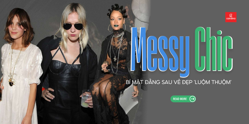 Messy Chic là gì? Bí mật đằng sau vẻ đẹp 'luộm thuộm' đầy mê hoặc của giới mộ điệu