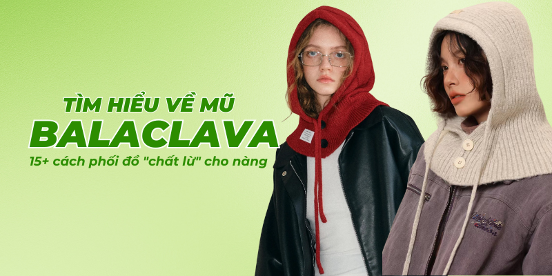 Mũ Balaclava: Khám phá lịch sử, phong cách và 15+ cách phối đồ
