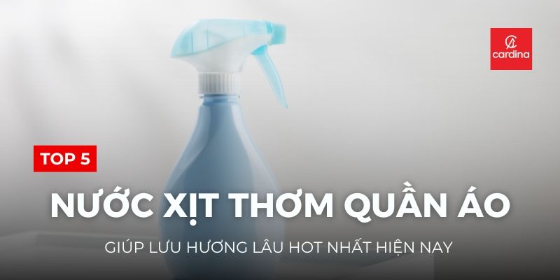 Review Top 5 Nước Xịt Thơm Quần Áo Giúp Lưu Hương Lâu Hot Nhất Hiện Nay