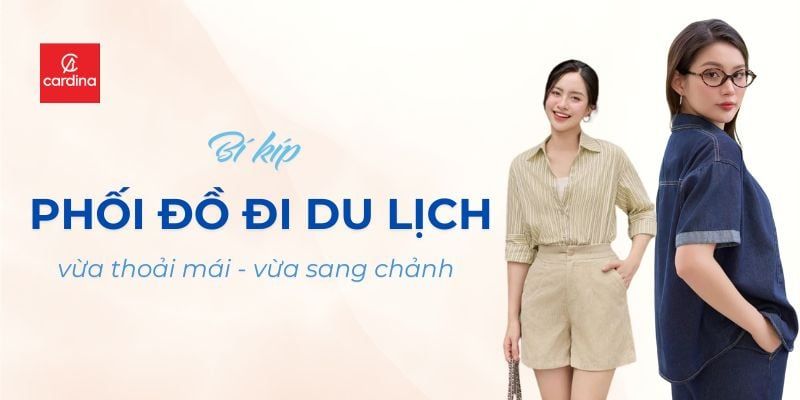 Bí Kíp Phối Đồ Đi Du Lịch Vừa Thoải Mái Vừa Chanh Sả Cho Hè 2025