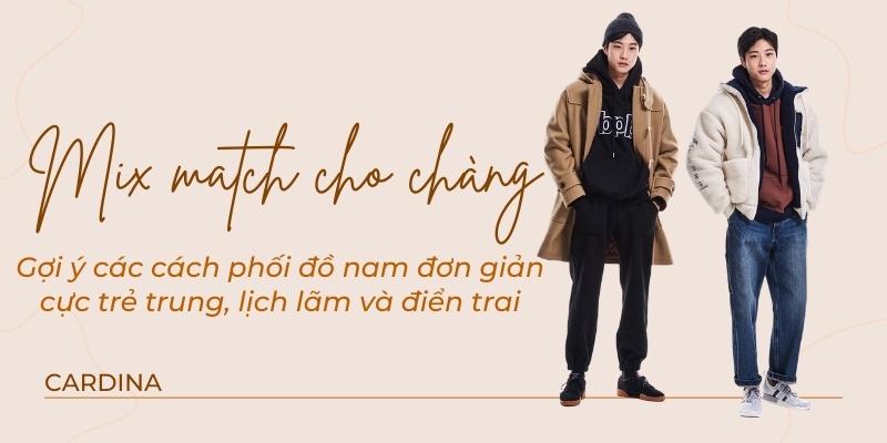 Gợi ý 30+ cách phối đồ nam đơn giản cực trẻ trung, lịch lãm và điển trai