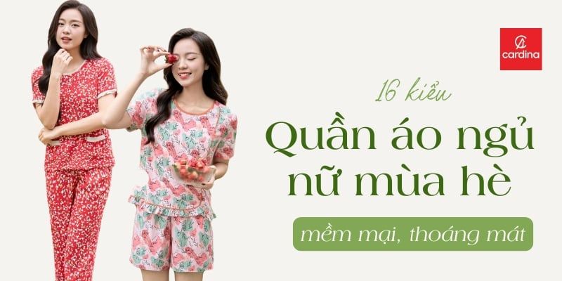 16 Bộ Quần Áo Ngủ Nữ Mùa Hè Mềm Mại, Thoáng Mát Nhất 2025