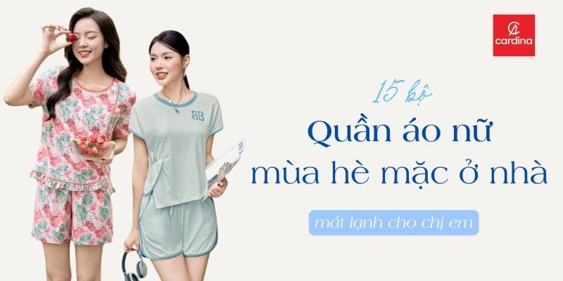 Top 15 Bộ Quần Áo Nữ Mùa Hè Mặc Ở Nhà Mát Lạnh Dành Cho Chị Em