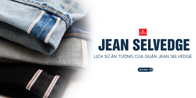 Quần Jean Selvedge là gì? Bí quyết phối đồ tạo nên tuyên ngôn phong cách