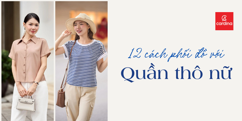 Mách Bạn 12 Cách Phối Đồ Với Quần Thô Nữ Đẹp Khỏi Bàn