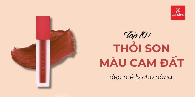 Top 10+ Thỏi Son Màu Cam Đất Đẹp Mê Ly Khiến Phái Đẹp Đứng Ngồi Không Yên