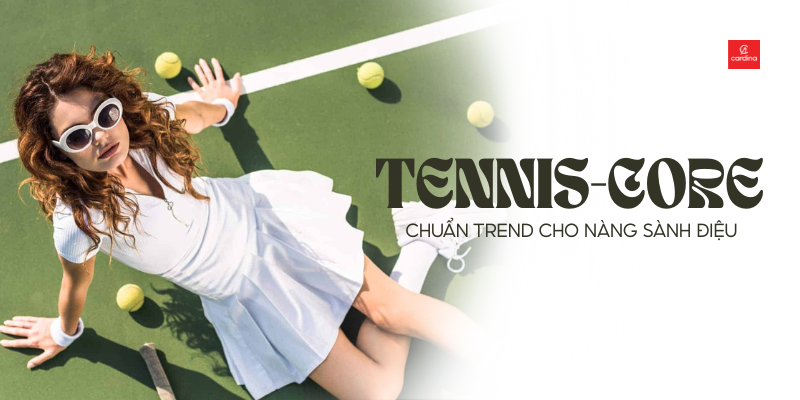 Tennis-core là gì? Hướng dẫn phối đồ Tennis-core chuẩn trend cho nàng sành điệu