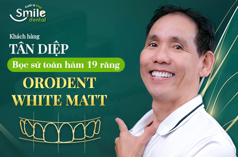 Anh Tân Diệp làm 19 răng sứ Orodent White Matt tại Nha khoa Smile