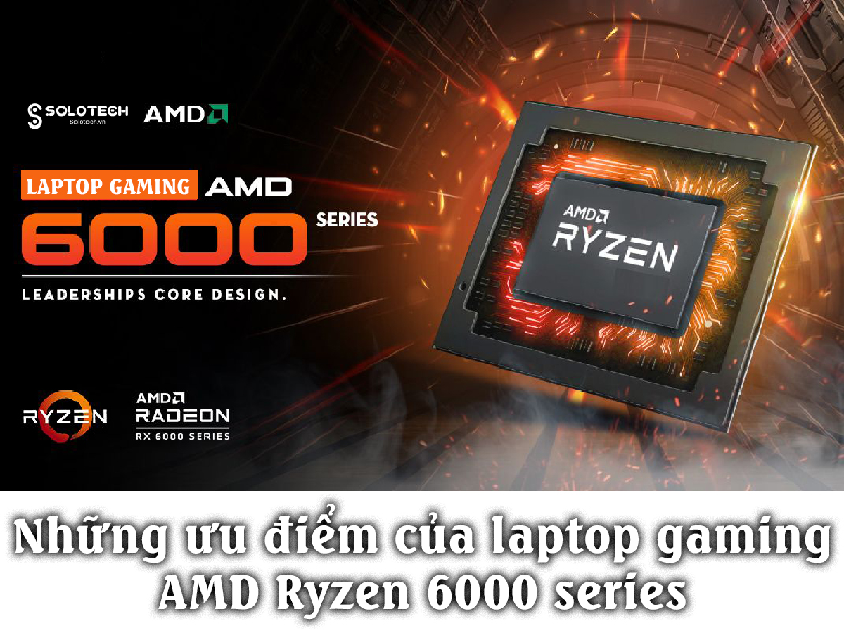 Những ưu điểm của laptop gaming AMD Ryzen 6000 series SoloTech Reliable Choice