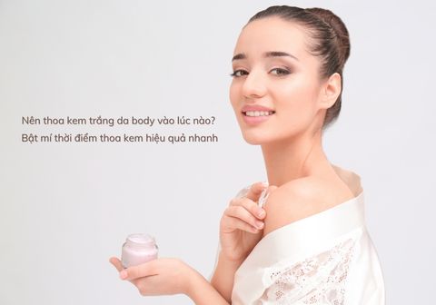 Làm đẹp đúng cách: Nên thoa kem trắng da body vào lúc nào?