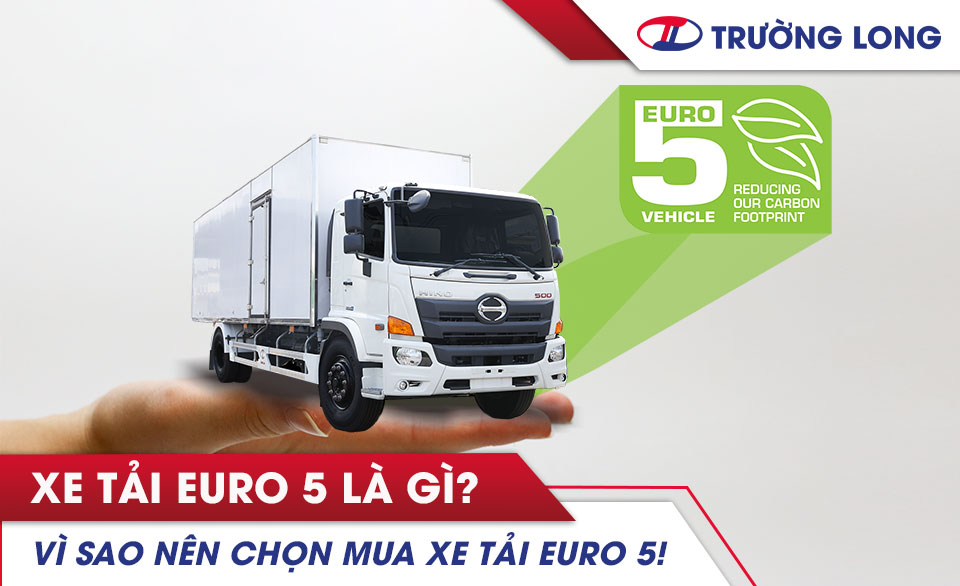 Xe tải EURO 5 là gì? Vì sao nên mua xe tải EURO 5