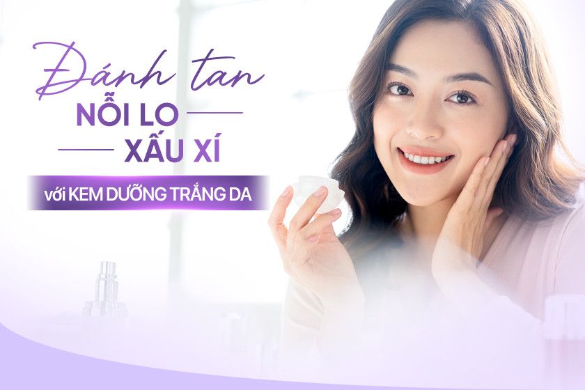 Kem dưỡng trắng da: Đánh tan nỗi lo xấu xí