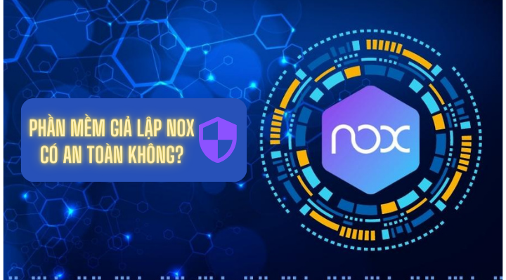 Phần mềm giả lập Nox có an toàn không?