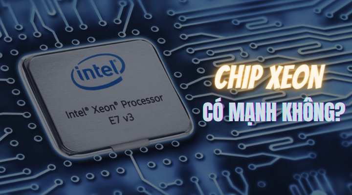 Dòng chip xeon có mạnh không?