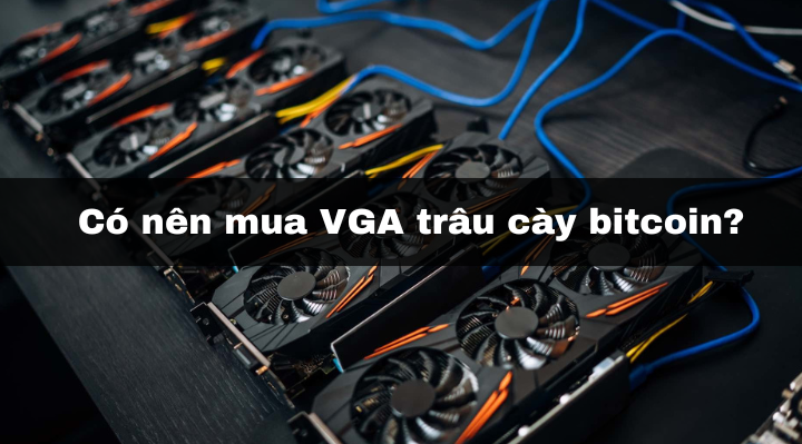 Có nên mua VGA trâu cày bitcoin?