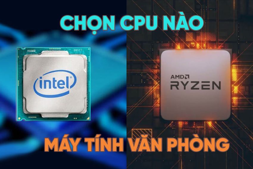 Nên chọn CPU nào cho PC văn phòng: Intel hay AMD?