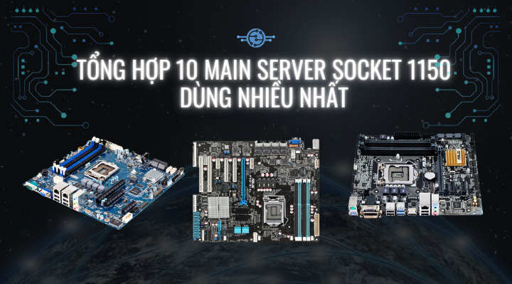 Tổng hợp 10 main server socket 1150 dùng nhiều nhất