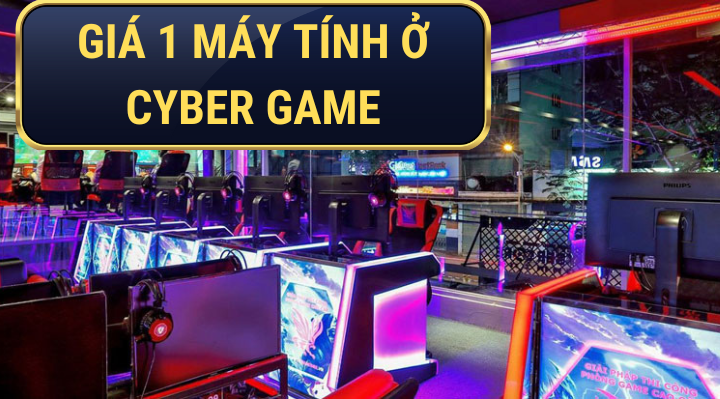 Giá 1 máy tính ở Cyber Game bao nhiêu tiền 1 bộ?