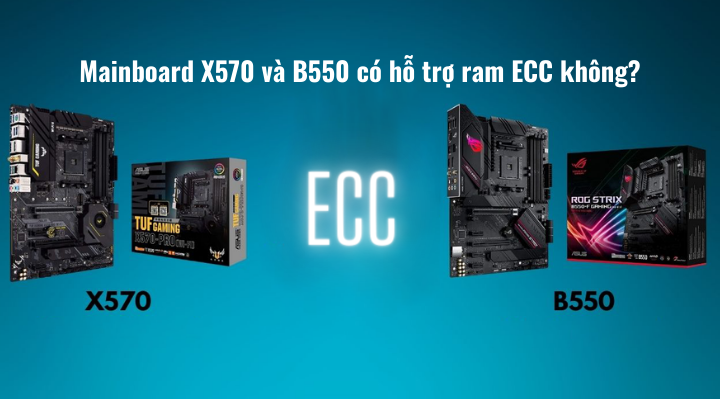 Giải đáp: Mainboard X570 và B550 có hỗ trợ ram ECC không?